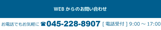 WEBからのお問い合わせはこちら。お問い合わせはお気軽にどうぞ。045-228-8907[電話受付] 9:00～17:00。